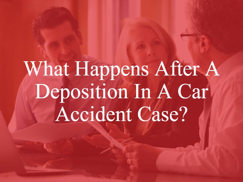 What Happens After a Deposition in a Car Accident Case?
